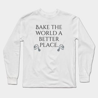 Bake The World A Better Place. Long Sleeve T-Shirt